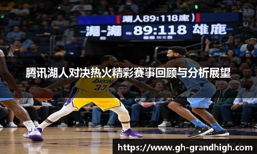 腾讯湖人对决热火精彩赛事回顾与分析展望